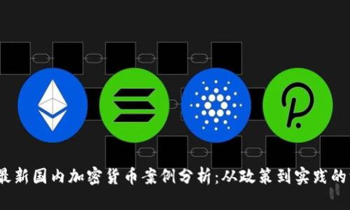 2023年最新国内加密货币案例分析：从政策到实践的深度探讨