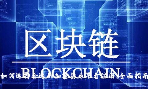 如何选择合适的加密货币平台注册：全面指南