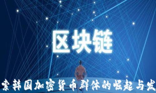 
探索韩国加密货币群体的崛起与发展