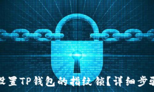   
如何设置TP钱包的指纹锁？详细步骤解析