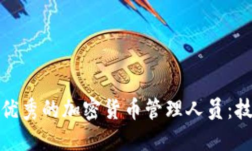 如何招聘优秀的加密货币管理人员：技巧与策略