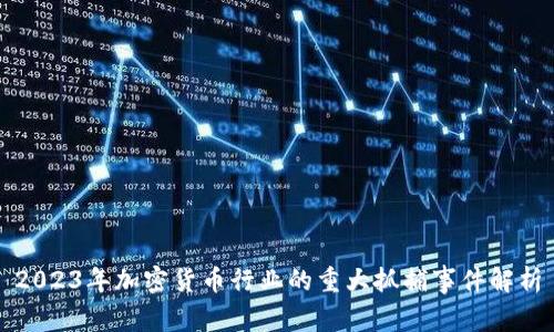 2023年加密货币行业的重大抓捕事件解析
