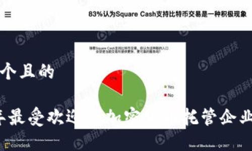 思考一个且的  

2023年最受欢迎的加密货币托管企业大盘点