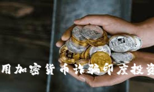 中国人如何利用加密货币诈骗印度投资者的案例解析