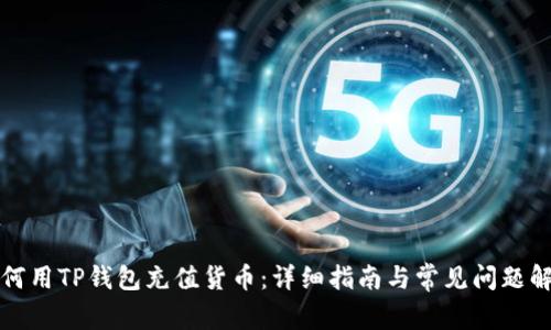 如何用TP钱包充值货币:详细指南与常见问题解答