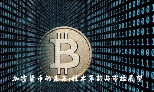 加密货币的未来:技术革新与市场展望