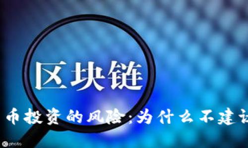 加密货币投资的风险:为什么不建议炒币?
