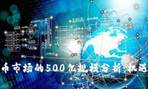 加密货币市场的500亿规模分析:机遇与挑战