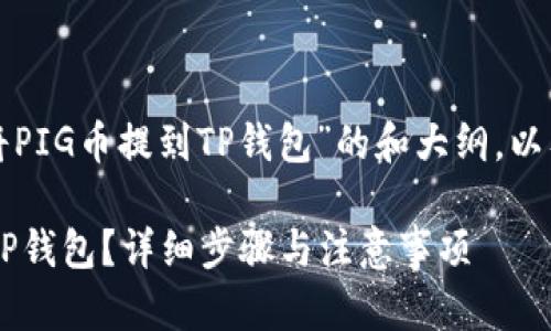 以下是关于“怎么将PIG币提到TP钱包”的和大纲,以及后续内容的安排。
如何将PIG币提到TP钱包?详细步骤与注意事项