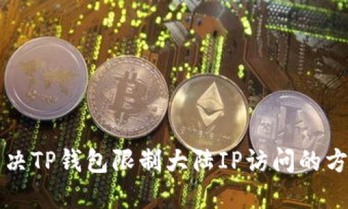 解决TP钱包限制大陆IP访问的方法