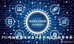 FBI对加密货币调查的最新动态与趋势分析