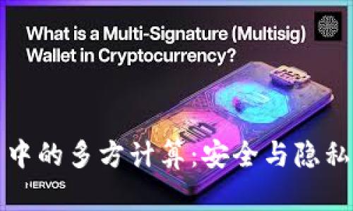 加密货币中的多方计算:安全与隐私的新纪元