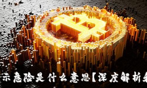   
t p钱包提示危险是什么意思？深度解析和解决方案