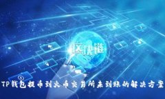 TP钱包提币到火币交易所未到账的解决