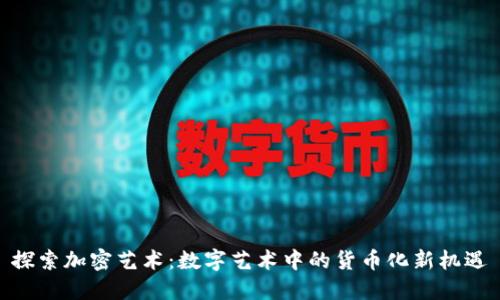 探索加密艺术：数字艺术中的货币化新机遇
