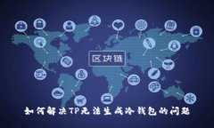 如何解决TP无法生成冷钱包的问题