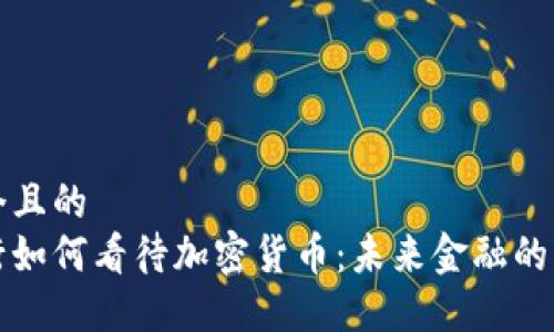 思考一个且的  
三大银行如何看待加密货币：未来金融的变革之路