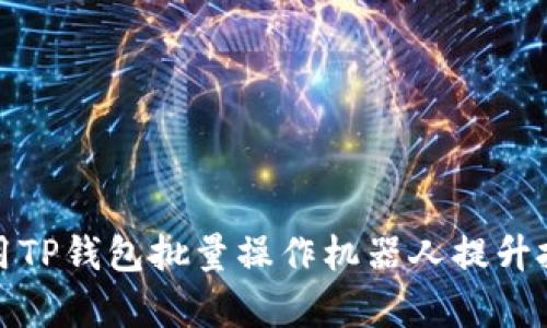如何使用TP钱包批量操作机器人提升投资效率