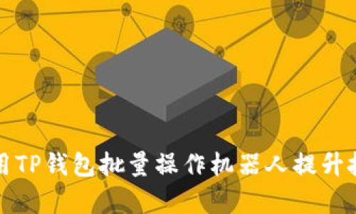 如何使用TP钱包批量操作机器人提升投资效率