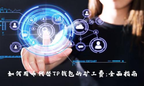 如何用币代替TP钱包的矿工费:全面指南