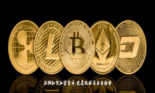 亚洲如何加密货币：发展现状与未来趋势