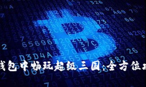 如何在TP钱包中畅玩超级三国:全方位攻略与技巧
