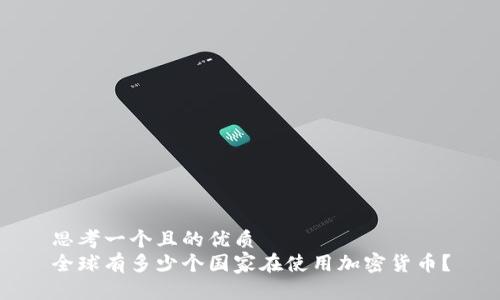 思考一个且的优质
全球有多少个国家在使用加密货币?