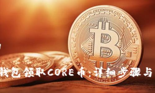 思考一个且的
如何通过T P钱包领取CORE币:详细步骤与常见问题解答