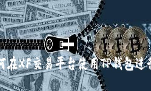 : 如何在XF交易平台使用TP钱包进行交易