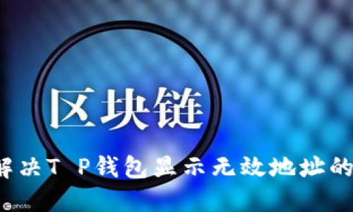 如何解决T P钱包显示无效地址的问题？
