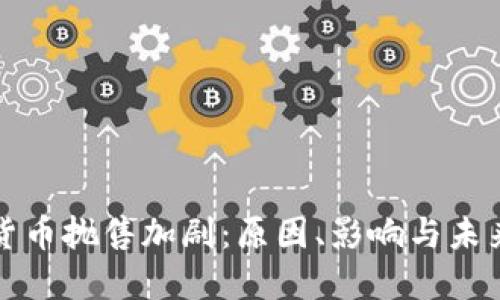 加密货币抛售加剧：原因、影响与未来展望