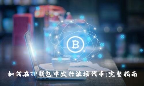 如何在TP钱包中发行波场代币：完整指南