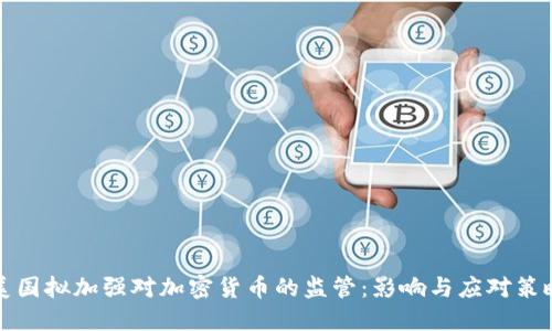 美国拟加强对加密货币的监管：影响与应对策略