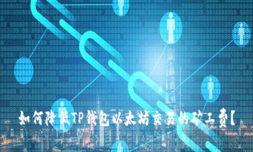 如何降低TP钱包以太坊交易的矿工费?
