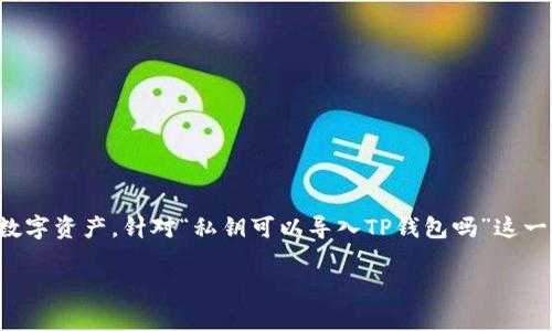 私钥是加密货币的基础，通常用于控制和管理用户的数字资产。针对“私钥可以导入TP钱包吗”这一问题，以下是关于私钥与TP钱包相关内容的详细解答。

### 私钥能否导入TP钱包？完整指南与注意事项