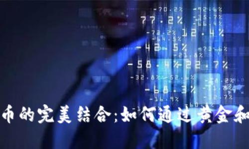 揭秘黄金与加密数字货币的完美结合：如何通过黄金和数字货币实现资产增值
