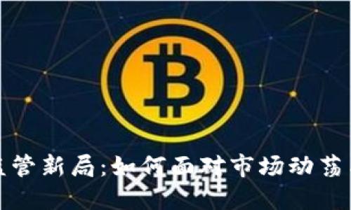 加密货币监管新局：如何面对市场动荡与合规挑战
