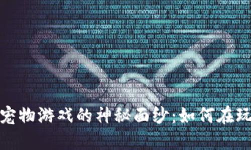 揭开加密货币宠物游戏的神秘面纱：如何在玩乐中获取价值