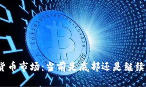 加密货币市场：当前是底部还是继续下跌？