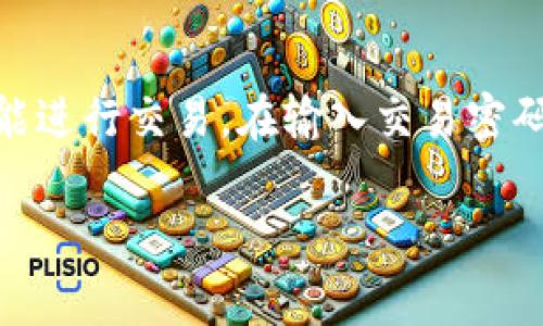 在TP钱包中，交易密码通常是6位数。这个密码用于保护用户的资金安全，确保只有授权用户才能进行交易。在输入交易密码时，用户应确保密码的安全性，不轻易透露给他人。同时，建议定期更改密码以提高账户安全性。

如果您有进一步的问题或需要更多关于TP钱包使用的详细信息，请随时问我！