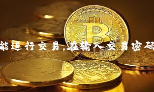 在TP钱包中，交易密码通常是6位数。这个密码用于保护用户的资金安全，确保只有授权用户才能进行交易。在输入交易密码时，用户应确保密码的安全性，不轻易透露给他人。同时，建议定期更改密码以提高账户安全性。

如果您有进一步的问题或需要更多关于TP钱包使用的详细信息，请随时问我！
