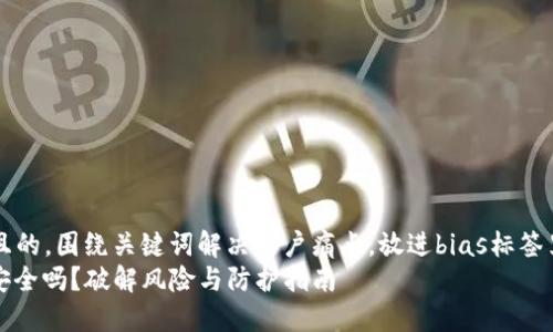 思考一个且的，围绕关键词解决用户痛点，放进bias标签里：/bias  
: TP钱包安全吗？破解风险与防护指南