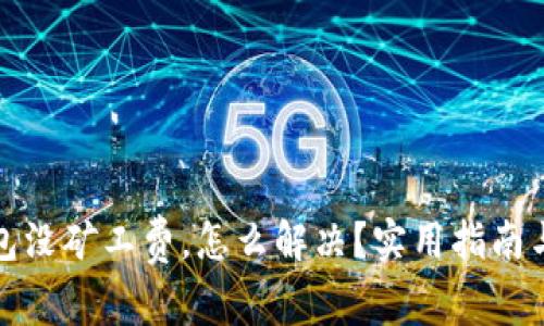 TP钱包没矿工费，怎么解决？实用指南与技巧
