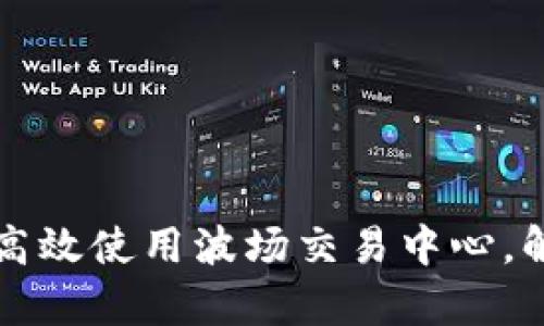 如何在TP钱包中高效使用波场交易中心，解决您的交易痛点