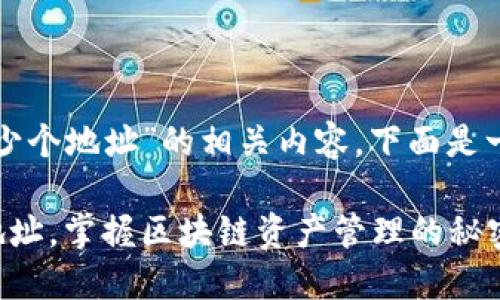 关于“TP钱包可以创建多少个地址”的相关内容，下面是一个且的以及相关关键词。

TP钱包允许你创建多个地址，掌握区块链资产管理的秘密