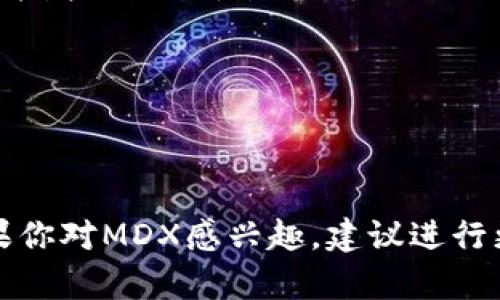 MDX（Mdex）是一种基于去中心化金融（DeFi）平台的加密货币，主要用于在Mdex生态系统中提供流动性、参与交易和治理等功能。Mdex 自身是一个结合了去中心化交易所（DEX）和自动化做市商（AMM）功能的平台，旨在为用户提供低手续费和高效的交易体验。

Mdex 平台的特点包括：

1. **多链支持**：Mdex 常常在多个区块链上运行，例如以太坊和火币生态链（HECO），这使得用户可以在这些链上自由交易和参与流动性挖掘。
  
2. **流动性挖掘**：用户可以通过为流动性池提供流动性而获得MDX代币作为奖励，这鼓励用户在平台上进行交易并增加流动性。

3. **去中心化治理**：持有MDX代币的用户可以参与平台的治理，投票决定未来的发展方向和更新。

4. **低手续费**：Mdex 旨在提供比传统交易所更低的交易费用，从而吸引更多的用户。

总的来说，MDX是一个与DeFi和去中心化交易所密切相关的加密货币，提供了流动性、治理以及交易等多种功能。如果你对MDX感兴趣，建议进行更多的研究和了解，包括它的市场表现、技术背景以及团队情况等。
