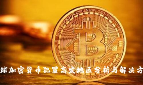 全球加密货币犯罪高发地区分析与解决方案