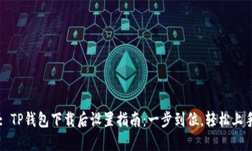 : TP钱包下载后设置指南：一步到位，轻松上手