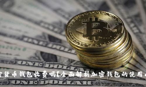 加密货币钱包收费吗？全面解析加密钱包的使用成本