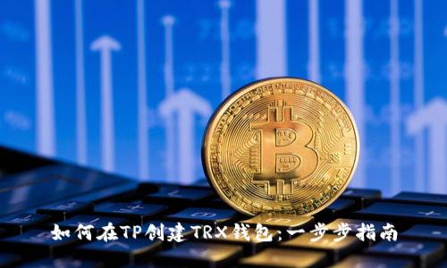 如何在TP创建TRX钱包：一步步指南